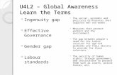 U4L2 – Global Awareness Learn the Terms Ingenuity gap Effective Governance Gender gap Labour standards The social, economic and political differences that.