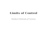 Limits of Control Modern Methods of Torture. What is Torture? UN Convention Against Torture – any act by which severe pain or suffering, whether physical.