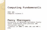 Computing Fundamenatls CMSC 201 Computer Science I Penny Rheingans University of Maryland Baltimore County (with inspiration from previous 201 instructors.