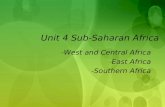 Unit 4 Sub-Saharan Africa -West and Central Africa -East Africa -Southern Africa -West and Central Africa -East Africa -Southern Africa.
