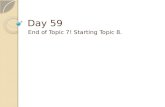 Day 59 End of Topic 7! Starting Topic 8.. What’s Due and When: HW Turn In: Next Class, ◦ HW: Titled Day 54, Day 57, Day 59. ◦ So the HW is due Formal.