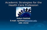 Academic Strategies for the Health Care Profession Robyn Gottlieb E-mail: rgottlieb@Kaplan.edu @Kaplan.edu AIM: r4132.