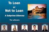 To Loan or Not to Loan A Subprime Dilemma The Leftovers: Kyle Suffolk Miranda TaylorAndrew VaughnJohan Wislander Anzhelika Zaborskikh.