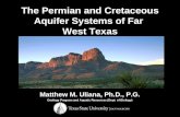 The Permian and Cretaceous Aquifer Systems of Far West Texas Matthew M. Uliana, Ph.D., P.G. Geology Program and Aquatic Resources (Dept. of Biology)
