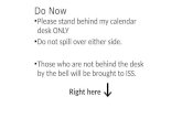Do Now Please stand behind my calendar desk ONLY Do not spill over either side. Those who are not behind the desk by the bell will be brought to ISS. Right.