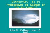 John M. Volkman June 13, 2003 Either/Or? Is it Hydropower or Salmon in the Northwest?