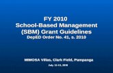 FY 2010 School-Based Management (SBM) Grant Guidelines DepED Order No. 41, s. 2010 MIMOSA Villas, Clark Field, Pampanga July 12-13, 2010.