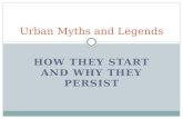HOW THEY START AND WHY THEY PERSIST Urban Myths and Legends.