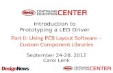 Part II: Using PCB Layout Software – Custom Component Libraries September 24-28, 2012 Carol Lenk Introduction to Prototyping a LED Driver.