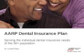 1 AARP Dental Insurance Plan Serving the individual dental insurance needs of the 50+ population Dr. Lowell Daun.