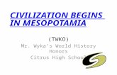 CIVILIZATION BEGINS IN MESOPOTAMIA CIVILIZATION BEGINS IN MESOPOTAMIA (TWKO) Mr. Wyka’s World History Honors Citrus High School.