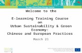 Welcome to the E-learning Training Course on Urban Sustainability & Green Economy: Chinese and European Practices March 21.