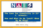Patrick F. Bassett, President  The Case for Creativity in 21 st C. Schools: How and What Do We Teach? Whom Do We Hire?