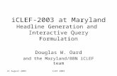 21 August 2003CLEF 2003 iCLEF-2003 at Maryland Headline Generation and Interactive Query Formulation Douglas W. Oard and the Maryland/BBN iCLEF team.