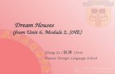 Dream Houses (from Unit 6, Module 2, SHE) Zhang Ze ( 张泽 ) from Xiamen Foreign Language School.