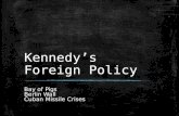 Kennedy’s Foreign Policy Bay of Pigs Berlin Wall Cuban Missile Crises.