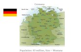 Germany Population: 83 million, Size ~ Montana. Before 1871, Germany had been divided into a series of small principalities. First attempt at unification.