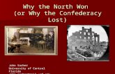 Why the North Won (or Why the Confederacy Lost) John Sacher University of Central Florida John.sacher@mail.ucf.edu.