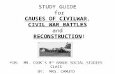 STUDY GUIDE for CAUSES OF CIVILWAR, CIVIL WAR BATTLES and RECONSTRUCTION! FOR: MR. COOK’S 8 TH GRADE SOCIAL STUDIES CLASS BY: MRS. CAMUTO.