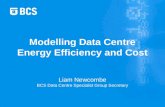 Liam Newcombe BCS Data Centre Specialist Group Secretary Modelling Data Centre Energy Efficiency and Cost.