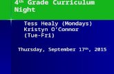 4 th Grade Curriculum Night Thursday, September 17 th, 2015 Tess Healy (Mondays) Kristyn O’Connor (Tue-Fri)
