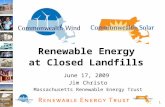 1 Renewable Energy at Closed Landfills June 17, 2009 Jim Christo Massachusetts Renewable Energy Trust.