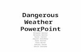 Dangerous Weather PowerPoint By: Brianna Batrez Susie Castro Kaylin Dulohery Alex Pelton Alex Rivas Daniel Serna David Serrano.