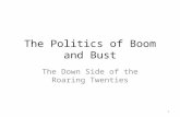 The Politics of Boom and Bust The Down Side of the Roaring Twenties 1.