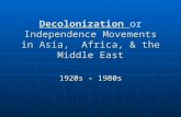 Decolonization Independence Movements in Asia, Africa, & the Middle East Decolonization or Independence Movements in Asia, Africa, & the Middle East 1920s.