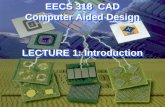 EECS 318 CAD Computer Aided Design LECTURE 1: Introduction.
