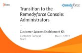 — Customer Success Team March / 2015 Customer Success Enablement Kit Transition to the Remedyforce Console: Administrators.