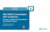 2013 WHO Consolidated ARV Guidelines Summary of Major Recommendations and Estimated Impact GSG Briefing July 19, 2013 Gottfried Hirnschall, Director HIV.
