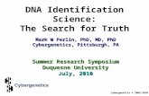 DNA Identification Science: The Search for Truth Cybergenetics © 2003-2010 Summer Research Symposium Duquesne University July, 2010 Mark W Perlin, PhD,