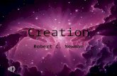 Creation Robert C. Newman. What is Creation? The view that everything but God was brought into existence by God, who alone has always existed. This is.