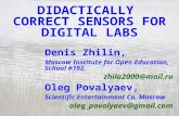 DIDACTICALLY CORRECT SENSORS FOR DIGITAL LABS Denis Zhilin, Moscow Institute for Open Education, School #192, zhila2000@mail.ru Oleg Povalyaev, Scientific.