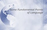 Some Fundamental Points of Language. Some General Concepts About Language  Wherever humans exist, L exists  Language is systematic & very complex