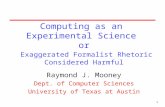 1 Computing as an Experimental Science or Exaggerated Formalist Rhetoric Considered Harmful Raymond J. Mooney Dept. of Computer Sciences University of.