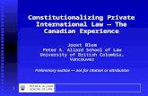 Constitutionalizing Private International Law — The Canadian Experience Joost Blom Peter A. Allard School of Law University of British Columbia, Vancouver.