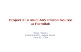 Project X: A multi-MW Proton Source at Fermilab Steve Holmes Extreme Beam Lecture Series June 11, 2009.
