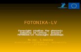 FOTONIKA-LV Foresight studies for photonic industry in Latvia - project FOTONIKA-LV foresight workshops Ms.oec. S.Smalina Association FOTONIKA-LV, University.