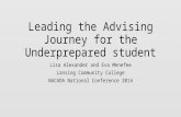 Leading the Advising Journey for the Underprepared student Lisa Alexander and Eva Menefee Lansing Community College NACADA National Conference 2014.