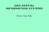 GEO-SPATIAL INFORMATION SYSTEMS Miami, May 2002. GEO-SPATIAL INFORMATION SYSTEMS Computer-based systems to integrate spatial data in order to produce.