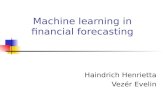 Machine learning in financial forecasting Haindrich Henrietta Vezér Evelin.