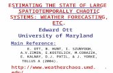 1 ESTIMATING THE STATE OF LARGE SPATIOTEMPORALLY CHAOTIC SYSTEMS: WEATHER FORECASTING, ETC. Edward Ott University of Maryland Main Reference: E. OTT, B.