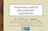 Preparing medical personnel for expeditions Dr Peter A. Leggat MD, PhD, DrPH, FAFPHM, FACTM, FACRRM Anton Breinl Centre for Public Health and Tropical.
