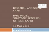 RESEARCH AND SOCIAL CARE PAUL McGILL STRATEGIC RESEARCH OFFICER, CARDI 16 MAY 2013 CARDI Presentation.