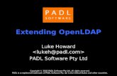 Extending OpenLDAP Luke Howard PADL Software Pty Ltd Copyright © 2003 PADL Software Pty Ltd. All rights reserved. PADL is a registered trademark of PADL.