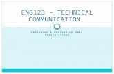 DESIGNING & DELIVERING ORAL PRESENTATIONS ENG123 – TECHNICAL COMMUNICATION.