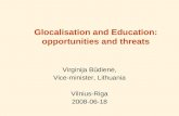 Glocalisation and Education: opportunities and threats Virginija Būdienė, Vice-minister, Lithuania Vilnius-Riga 2008-06-18.