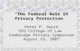 “The Federal Role in Privacy Protection” Peter P. Swire OSU College of Law Cambridge Privacy Symposium August 23, 2007.